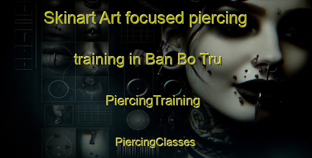 Skinart Art-focused piercing training in Ban Bo Tru | #PiercingTraining #PiercingClasses #SkinartTraining-Thailand