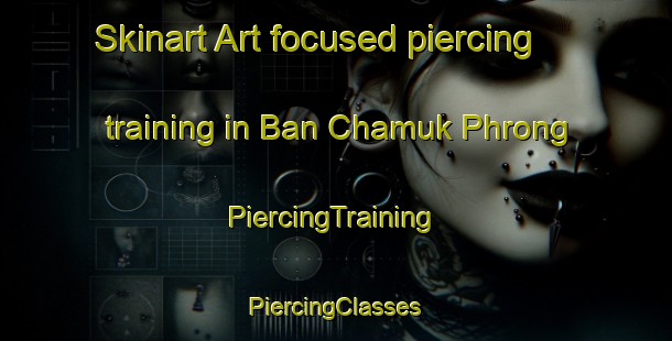 Skinart Art-focused piercing training in Ban Chamuk Phrong | #PiercingTraining #PiercingClasses #SkinartTraining-Thailand