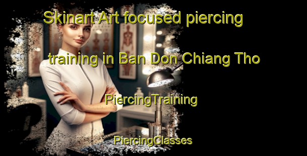 Skinart Art-focused piercing training in Ban Don Chiang Tho | #PiercingTraining #PiercingClasses #SkinartTraining-Thailand