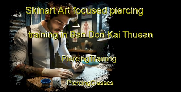 Skinart Art-focused piercing training in Ban Don Kai Thuean | #PiercingTraining #PiercingClasses #SkinartTraining-Thailand