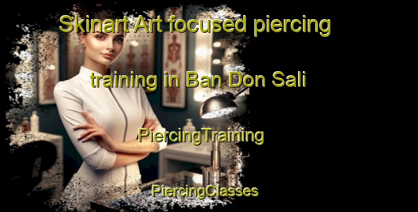 Skinart Art-focused piercing training in Ban Don Sali | PiercingTraining | PiercingClasses | SkinartTraining-Thailand