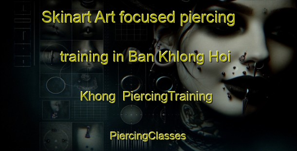 Skinart Art-focused piercing training in Ban Khlong Hoi Khong | #PiercingTraining #PiercingClasses #SkinartTraining-Thailand