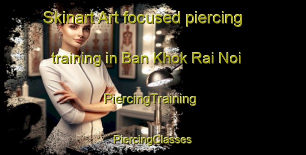 Skinart Art-focused piercing training in Ban Khok Rai Noi | #PiercingTraining #PiercingClasses #SkinartTraining-Thailand