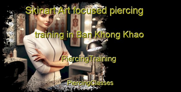 Skinart Art-focused piercing training in Ban Khong Khao | #PiercingTraining #PiercingClasses #SkinartTraining-Thailand