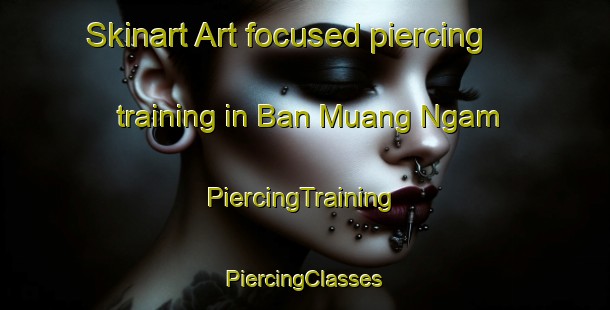 Skinart Art-focused piercing training in Ban Muang Ngam | #PiercingTraining #PiercingClasses #SkinartTraining-Thailand