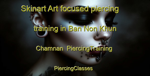 Skinart Art-focused piercing training in Ban Non Khun Chamnan | PiercingTraining | PiercingClasses | SkinartTraining-Thailand