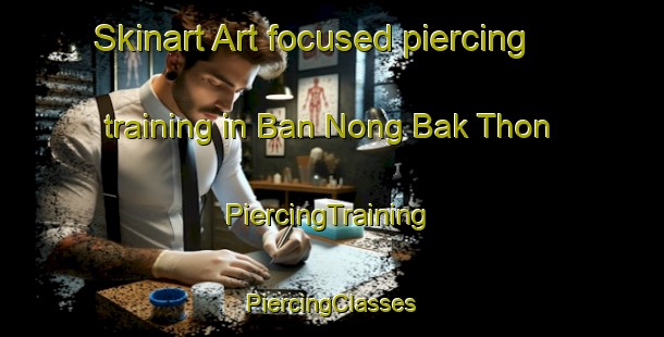 Skinart Art-focused piercing training in Ban Nong Bak Thon | #PiercingTraining #PiercingClasses #SkinartTraining-Thailand