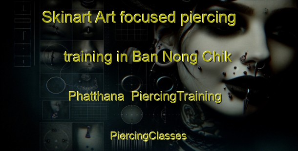 Skinart Art-focused piercing training in Ban Nong Chik Phatthana | #PiercingTraining #PiercingClasses #SkinartTraining-Thailand