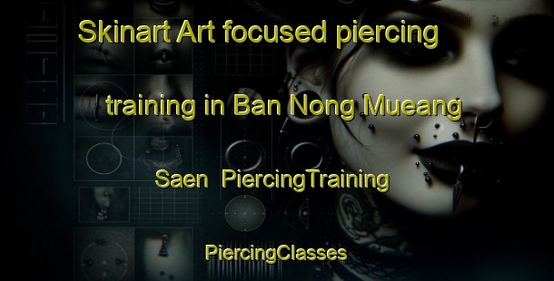 Skinart Art-focused piercing training in Ban Nong Mueang Saen | #PiercingTraining #PiercingClasses #SkinartTraining-Thailand