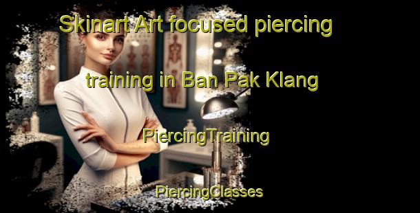 Skinart Art-focused piercing training in Ban Pak Klang | #PiercingTraining #PiercingClasses #SkinartTraining-Thailand