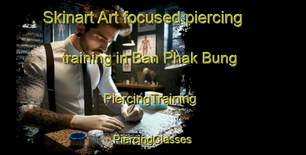 Skinart Art-focused piercing training in Ban Phak Bung | #PiercingTraining #PiercingClasses #SkinartTraining-Thailand