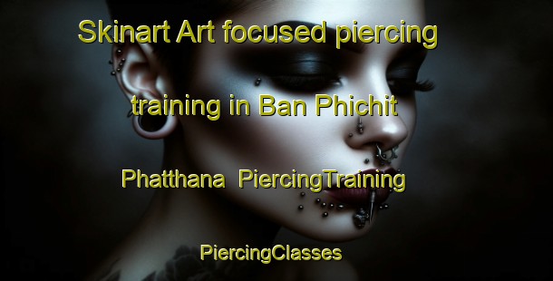 Skinart Art-focused piercing training in Ban Phichit Phatthana | PiercingTraining | PiercingClasses | SkinartTraining-Thailand