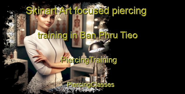 Skinart Art-focused piercing training in Ban Phru Tieo | PiercingTraining | PiercingClasses | SkinartTraining-Thailand