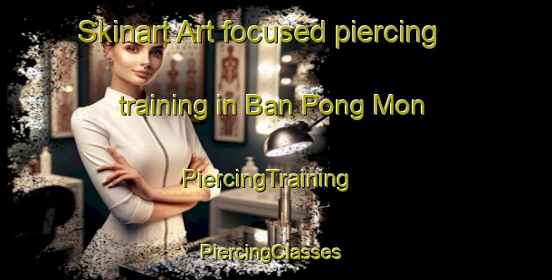 Skinart Art-focused piercing training in Ban Pong Mon | PiercingTraining | PiercingClasses | SkinartTraining-Thailand