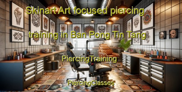 Skinart Art-focused piercing training in Ban Pong Tin Tang | #PiercingTraining #PiercingClasses #SkinartTraining-Thailand