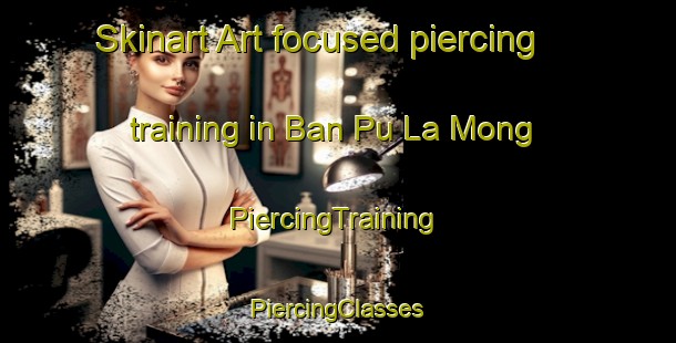 Skinart Art-focused piercing training in Ban Pu La Mong | #PiercingTraining #PiercingClasses #SkinartTraining-Thailand