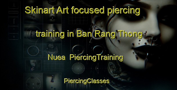 Skinart Art-focused piercing training in Ban Rang Thong Nuea | PiercingTraining | PiercingClasses | SkinartTraining-Thailand