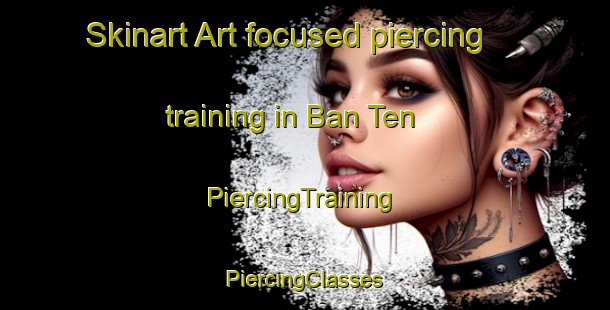 Skinart Art-focused piercing training in Ban Ten | #PiercingTraining #PiercingClasses #SkinartTraining-Thailand