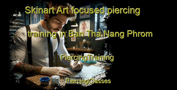 Skinart Art-focused piercing training in Ban Tha Nang Phrom | #PiercingTraining #PiercingClasses #SkinartTraining-Thailand