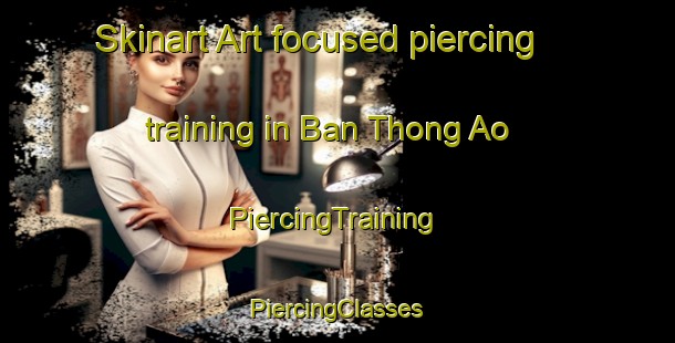 Skinart Art-focused piercing training in Ban Thong Ao | #PiercingTraining #PiercingClasses #SkinartTraining-Thailand