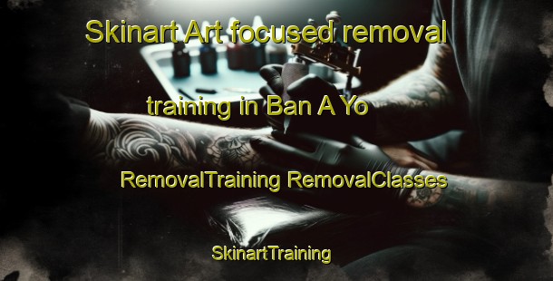 Skinart Art-focused removal training in Ban A Yo | #RemovalTraining #RemovalClasses #SkinartTraining-Thailand