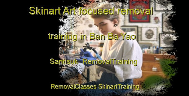 Skinart Art-focused removal training in Ban Ba Yao Santisuk | #RemovalTraining #RemovalClasses #SkinartTraining-Thailand