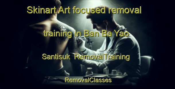 Skinart Art-focused removal training in Ban Ba Yao Santisuk | RemovalTraining | RemovalClasses | SkinartTraining-Thailand