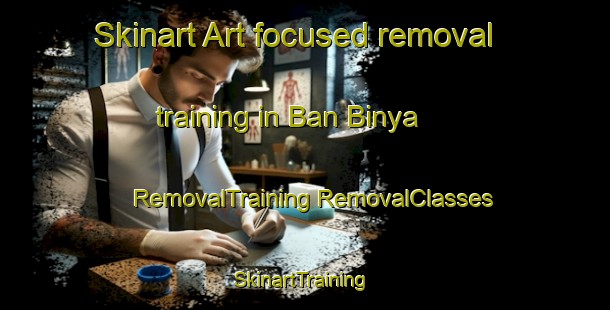 Skinart Art-focused removal training in Ban Binya | #RemovalTraining #RemovalClasses #SkinartTraining-Thailand