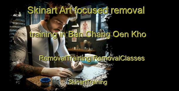 Skinart Art-focused removal training in Ban Chang Oen Kho | #RemovalTraining #RemovalClasses #SkinartTraining-Thailand