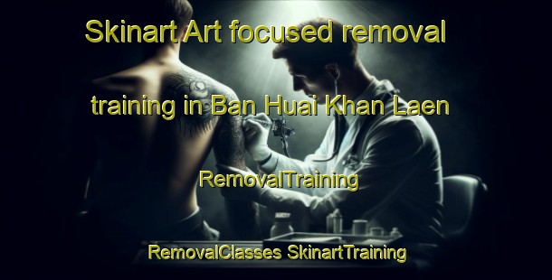 Skinart Art-focused removal training in Ban Huai Khan Laen | #RemovalTraining #RemovalClasses #SkinartTraining-Thailand