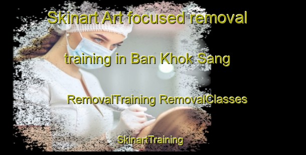 Skinart Art-focused removal training in Ban Khok Sang | #RemovalTraining #RemovalClasses #SkinartTraining-Thailand