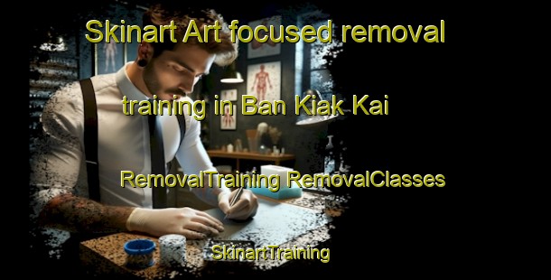 Skinart Art-focused removal training in Ban Kiak Kai | #RemovalTraining #RemovalClasses #SkinartTraining-Thailand