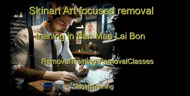 Skinart Art-focused removal training in Ban Mae Lai Bon | #RemovalTraining #RemovalClasses #SkinartTraining-Thailand