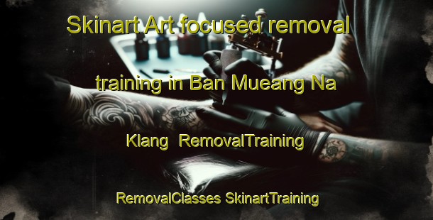 Skinart Art-focused removal training in Ban Mueang Na Klang | #RemovalTraining #RemovalClasses #SkinartTraining-Thailand