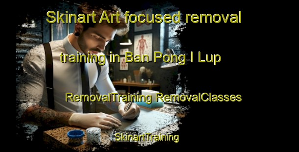 Skinart Art-focused removal training in Ban Pong I Lup | #RemovalTraining #RemovalClasses #SkinartTraining-Thailand