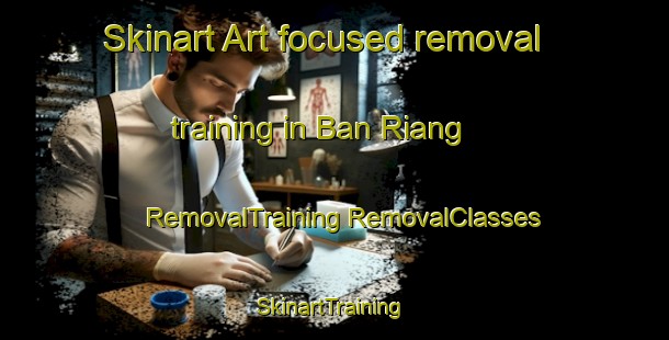 Skinart Art-focused removal training in Ban Riang | #RemovalTraining #RemovalClasses #SkinartTraining-Thailand