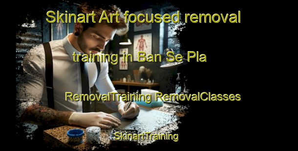 Skinart Art-focused removal training in Ban Se Pla | #RemovalTraining #RemovalClasses #SkinartTraining-Thailand