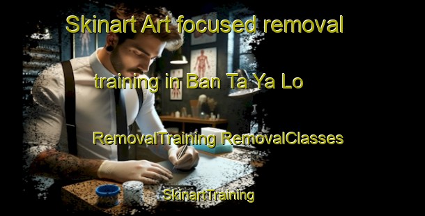 Skinart Art-focused removal training in Ban Ta Ya Lo | #RemovalTraining #RemovalClasses #SkinartTraining-Thailand