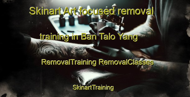 Skinart Art-focused removal training in Ban Talo Yang | #RemovalTraining #RemovalClasses #SkinartTraining-Thailand