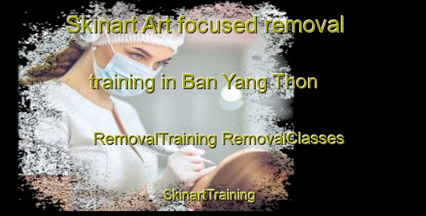 Skinart Art-focused removal training in Ban Yang Thon | #RemovalTraining #RemovalClasses #SkinartTraining-Thailand