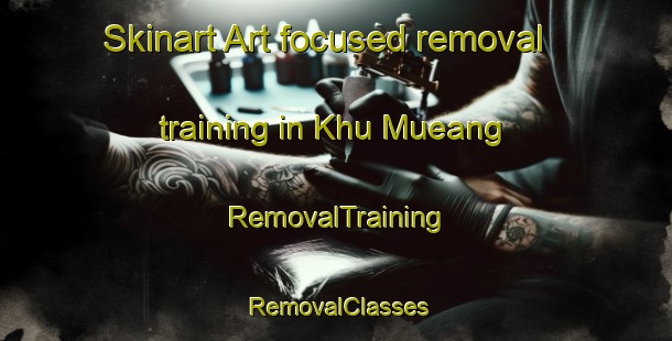 Skinart Art-focused removal training in Khu Mueang | RemovalTraining | RemovalClasses | SkinartTraining-Thailand