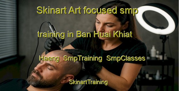 Skinart Art-focused smp training in Ban Huai Khiat Haeng | SmpTraining | SmpClasses | SkinartTraining-Thailand