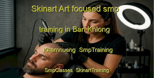 Skinart Art-focused smp training in Ban Khlong Khamnueng | SmpTraining | SmpClasses | SkinartTraining-Thailand