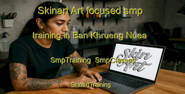 Skinart Art-focused smp training in Ban Khrueng Nuea | SmpTraining | SmpClasses | SkinartTraining-Thailand