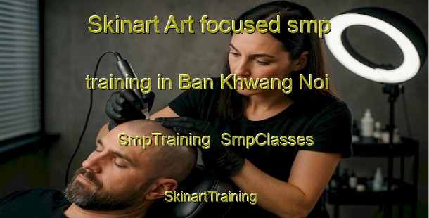 Skinart Art-focused smp training in Ban Khwang Noi | SmpTraining | SmpClasses | SkinartTraining-Thailand