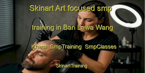Skinart Art-focused smp training in Ban Lawa Wang Khwai | SmpTraining | SmpClasses | SkinartTraining-Thailand