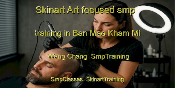 Skinart Art-focused smp training in Ban Mae Kham Mi Wang Chang | SmpTraining | SmpClasses | SkinartTraining-Thailand