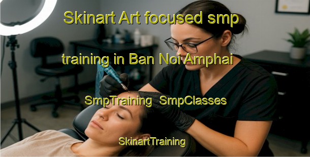Skinart Art-focused smp training in Ban Noi Amphai | SmpTraining | SmpClasses | SkinartTraining-Thailand