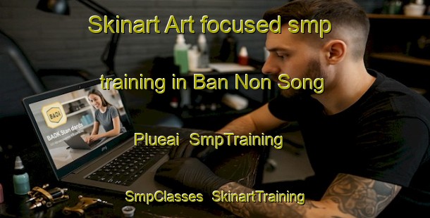 Skinart Art-focused smp training in Ban Non Song Plueai | SmpTraining | SmpClasses | SkinartTraining-Thailand