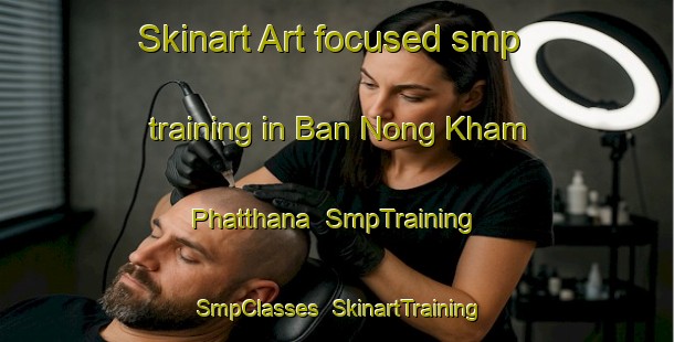 Skinart Art-focused smp training in Ban Nong Kham Phatthana | SmpTraining | SmpClasses | SkinartTraining-Thailand